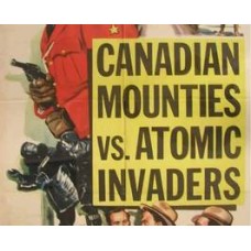 CANADIAN MOUNTIES VS. ATOMIC INVADERS, 12 CHAPTER SERIAL, 1953